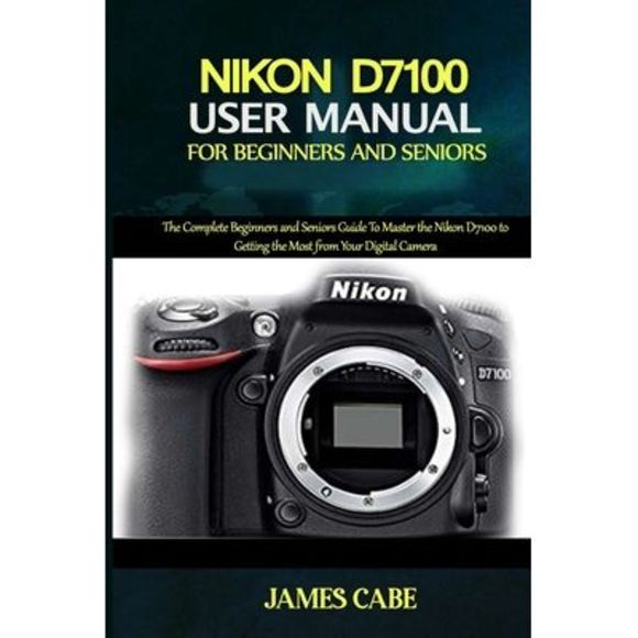 Nikon D7100 User Manual for Beginners and Seniors: The Complete Beginners and Se - Picture 1 of 2